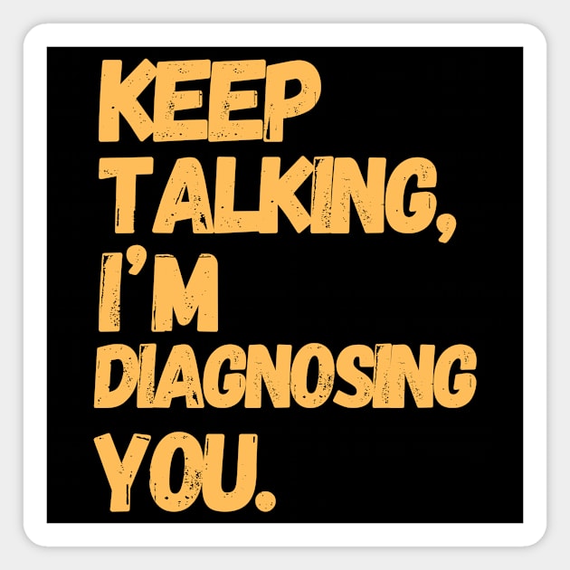 Keep Talking I'm Diagnosing You  | Gifts For Psychologists Magnet by TeeWorld2024